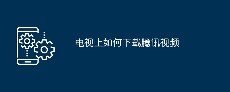 电视上如何下载腾讯视频