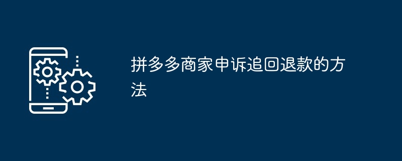 拼多多商家申诉追回退款的方法