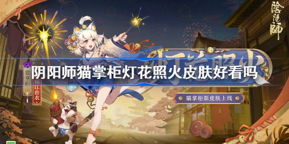 《阴阳师》猫掌柜新皮肤灯花照火怎么样