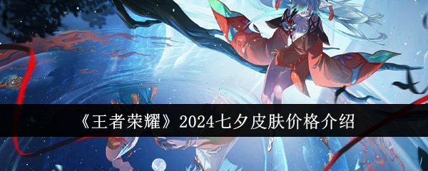 《王者荣耀》2024七夕皮肤价格介绍