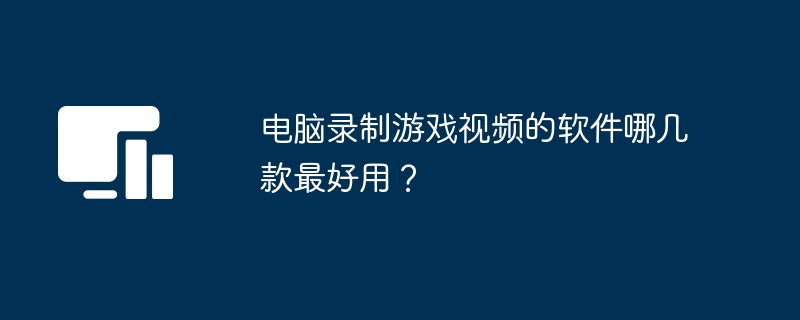 电脑录制游戏视频的软件哪几款最好用？