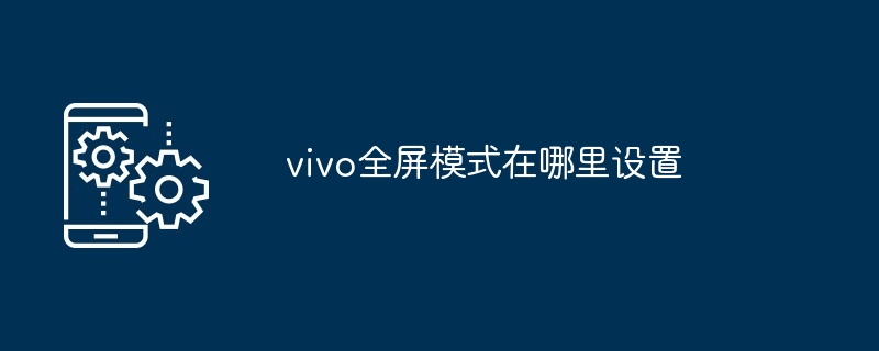 vivo全屏模式在哪里设置